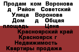 Продам 2ком. Воронова 12д › Район ­ Советский › Улица ­ Воронова › Дом ­ 12д › Общая площадь ­ 54 › Цена ­ 2 800 000 - Красноярский край, Красноярск г. Недвижимость » Квартиры продажа   . Красноярский край,Красноярск г.